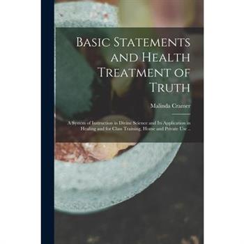 Basic Statements and Health Treatment of Truth; a System of Instruction in Divine Science and Its Application in Healing and for Class Training, Home and Private Use ..