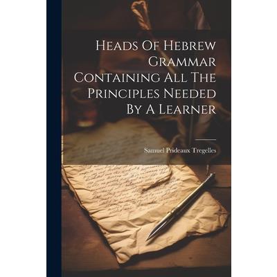 Heads Of Hebrew Grammar Containing All The Principles Needed By A Learner