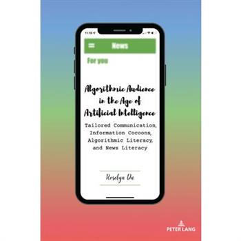 Algorithmic Audience in the Age of Artificial Intelligence; Tailored Communication, Information Cocoons, Algorithmic Literacy, and News Literacy