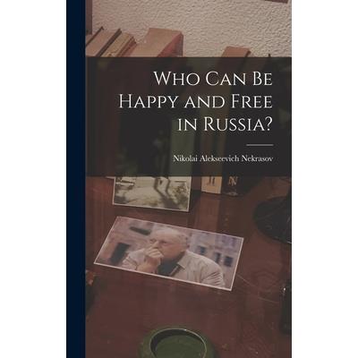 Who Can Be Happy and Free in Russia? Who Can Be Happy and Free in Russia?