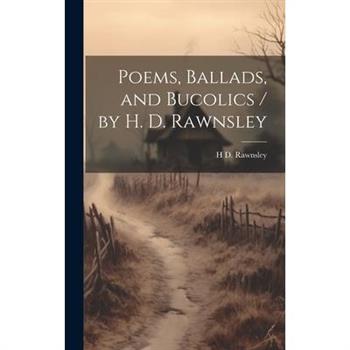 Poems, Ballads, and Bucolics / by H. D. Rawnsley