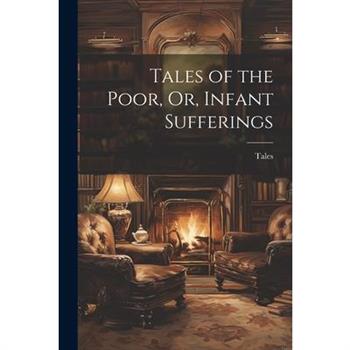 Tales of the Poor, Or, Infant Sufferings