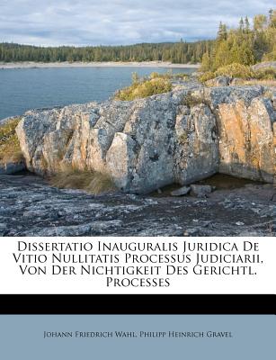 Dissertatio Inauguralis Juridica de Vitio Nullitatis Processus Judiciarii, Von Der Nichtigkeit Des Gerichtl. Processes