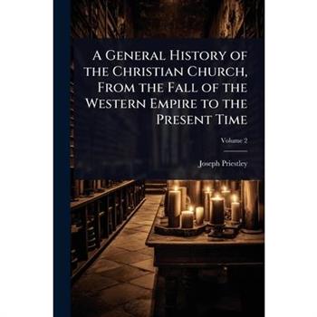 A General History of the Christian Church, From the Fall of the Western Empire to the Present Time
