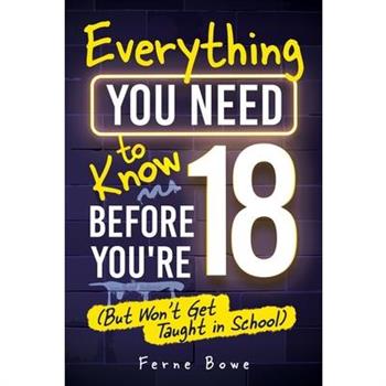Everything You Need to Know Before You’re 18 (But Won’t Get Taught in School)