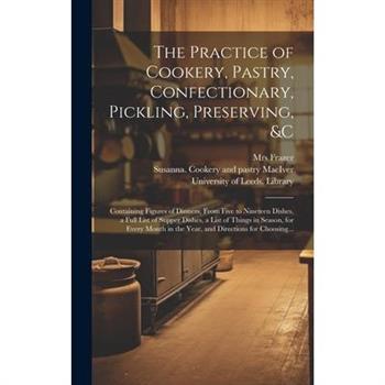 The Practice of Cookery, Pastry, Confectionary, Pickling, Preserving, &c