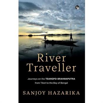 River Traveller- Journeys on the Tsangpo-Brahmaputra from Tibet to the Bay of Bengal