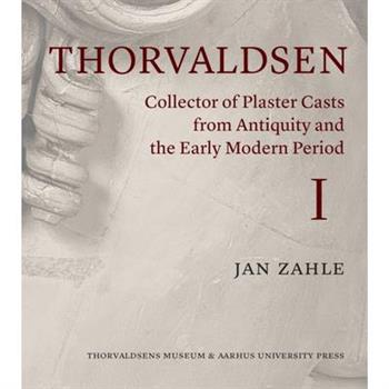 ThorvaldsenCollector of Plaster Casts from Antiquity and the Early Modern Period