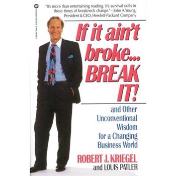 If It Ain't Broke... Break It!: And Other Unconventional Wisdom for a Changing B