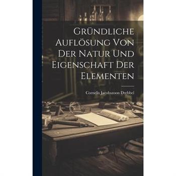Gr羹ndliche Aufl繹sung Von Der Natur Und Eigenschaft Der Elementen