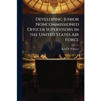 Developing Junior Noncommissioned Officer Supervisors in the United States Air Force
