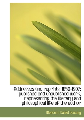 Addresses and Reprints, 1850-1907; Published and Unpublished Work, Representing the Literary and Phi