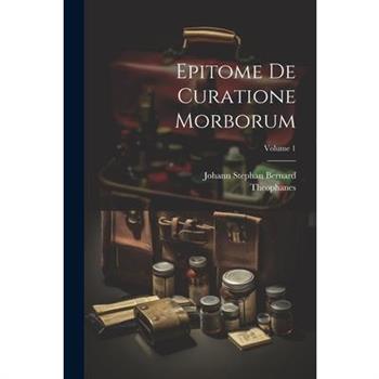 Epitome De Curatione Morborum; Volume 1