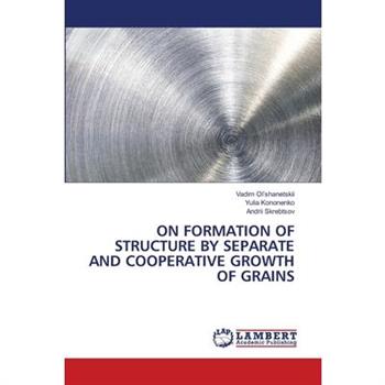 On Formation of Structure by Separate and Cooperative Growth of Grains