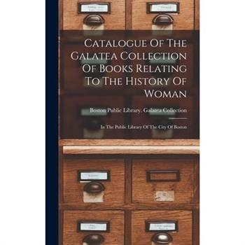 Catalogue Of The Galatea Collection Of Books Relating To The History Of Woman