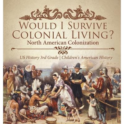 Would I Survive Colonial Living? North American Colonization US History 3rd Grade Children's American History