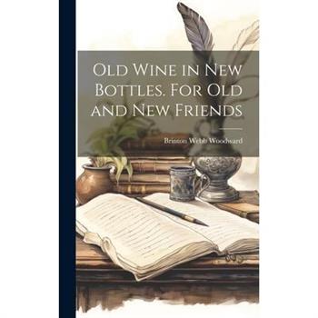 Old Wine in new Bottles. For old and new Friends