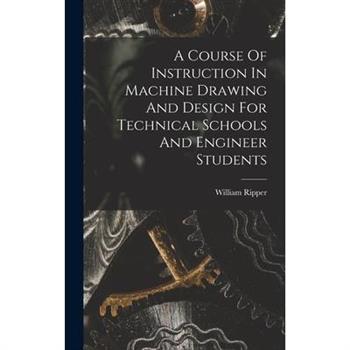 A Course Of Instruction In Machine Drawing And Design For Technical Schools And Engineer Students