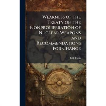 Weakness of the Treaty on the Nonproliferation of Nuclear Weapons and Recommendations for Change
