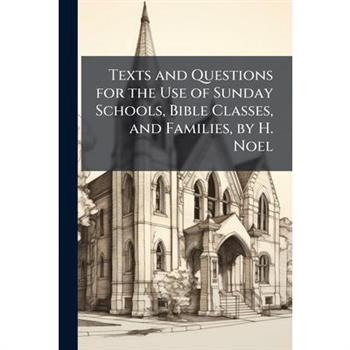 Texts and Questions for the Use of Sunday Schools, Bible Classes, and Families, by H. Noel