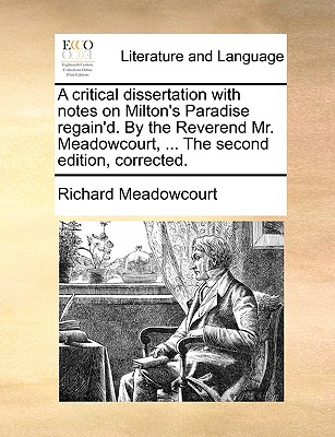 A Critical Dissertation with Notes on Milton’s Paradise Regain’d. by the Reverend Mr. Meadowcourt, ... the Second Edition, Corrected.