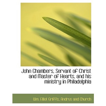 John Chambers, Servant of Christ and Master of Hearts, and His Ministry in Philadelphia