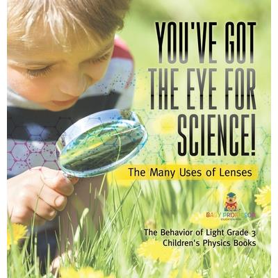 You've Got the Eye for Science! The Many Uses of Lenses The Behavior of Light Grade 3 Children's Physics Books