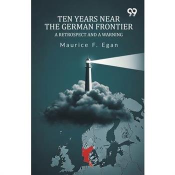 Ten Years Near The German Frontier A Retrospect And A Warning