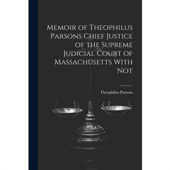 Memoir of Theophilus Parsons Chief Justice of the Supreme Judicial Court of Massachusetts With Not