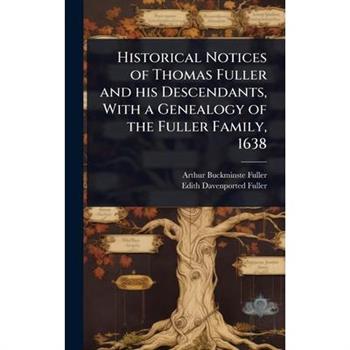 Historical Notices of Thomas Fuller and his Descendants, With a Genealogy of the Fuller Family, 1638