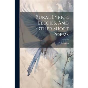 Rural Lyrics, Elegies, And Other Short Poems