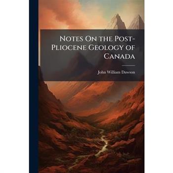 Notes On the Post-Pliocene Geology of Canada