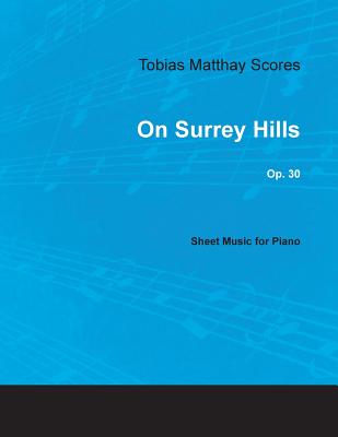 Tobias Matthay Scores - On Surrey Hills, Op. 30 - Sheet Music for Piano Tobias Matthay Scores - On Surrey Hills, Op. 30 - Sheet Music for Piano