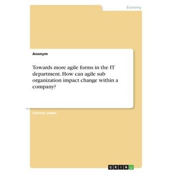 Towards more agile forms in the IT department. How can agile sub organization impact change within a company?