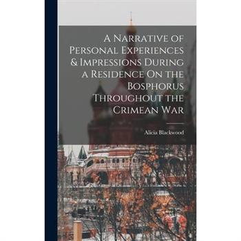 A Narrative of Personal Experiences & Impressions During a Residence On the Bosphorus Throughout the Crimean War