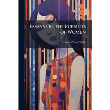Essays On the Pursuits of Women