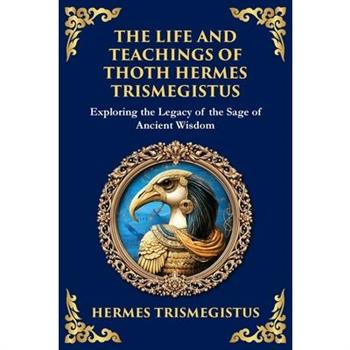 The Life and Teachings of Thoth Hermes Trismegistus