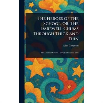 The Heroes of the School; or, The Darewell Chums Through Thick and Thin