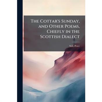 The Cottar's Sunday, and Other Poems, Chiefly in the Scottish Dialect