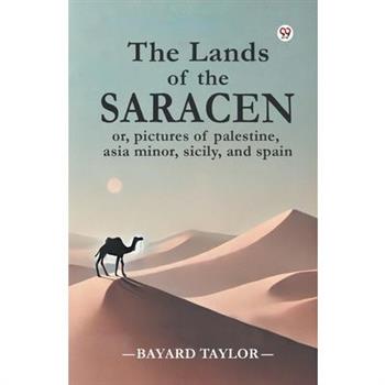 The Lands of the Saracen or, pictures of palestine, asia minor, sicily, and spain