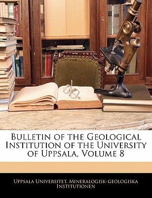Bulletin of the Geological Institution of the University of Uppsala, Volume 8