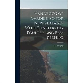 Handbook of Gardening for New Zealand, With Chapters on Poultry and Bee-keeping