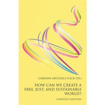 How Can We Create a Free, Just, and Sustainable World?