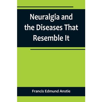 Neuralgia and the Diseases That Resemble It