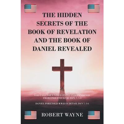 The Hidden Secrets of The Book of Revelation and The Book of Daniel Revealed