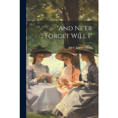 "and Ne'er Forget Will I"