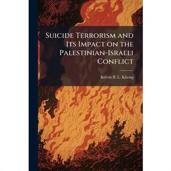 Suicide Terrorism and Its Impact on the Palestinian-Israeli Conflict