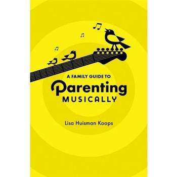 A Family Guide to Parenting Musically