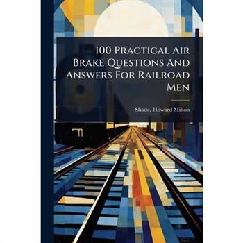 100 Practical Air Brake Questions And Answers For Railroad Men
