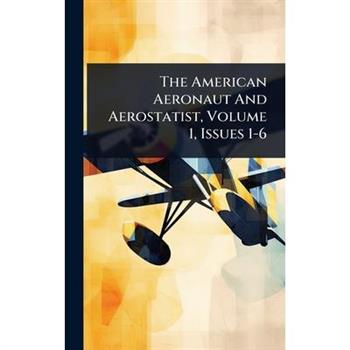 The American Aeronaut And Aerostatist, Volume 1, Issues 1-6